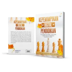 KEPEMIMPINAN DIGITAL PENDIDIKAN Teori, Perilaku Kerja Digital, Literasi Digital, Implementasi, dan Transformasi Organisasi Pendidikan